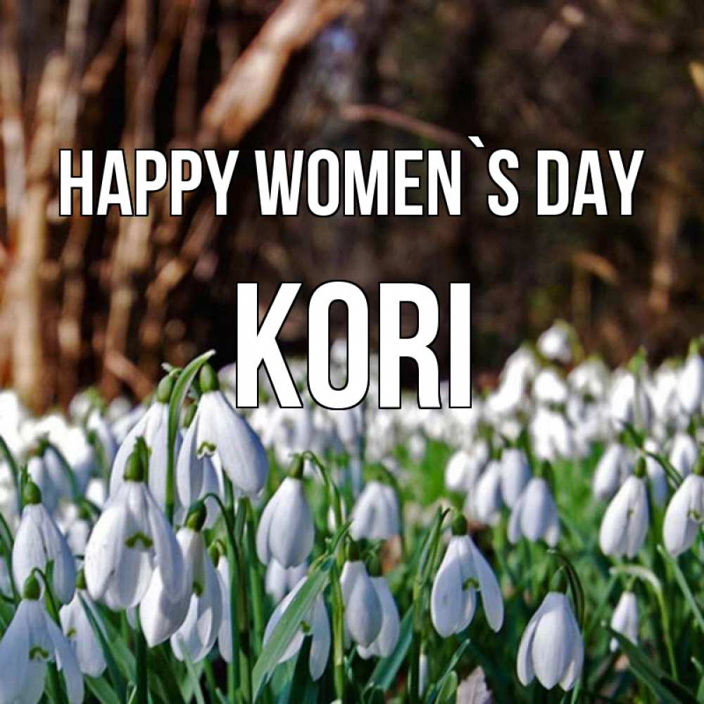 Greetings card с именем, Kori happy women`s day с подснежниками 1 Greetings with text for free download 